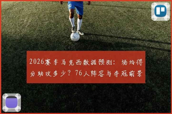 2026赛季马克西数据预测：场均得分助攻多少？76人阵容与夺冠前景分析