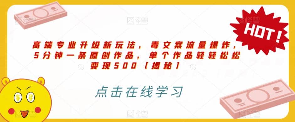高端专业升级新玩法，毒文案流量爆炸，5分钟一条原创作品，单个作品轻轻松松变现500【揭秘】鱼涯创客-网创项目资源站-副业项目-创业项目-搞钱项目鱼涯创客