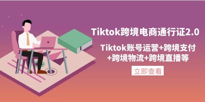 Tiktok跨境电商通行证2.0，Tiktok账号运营+跨境支付+跨境物流+跨境直播等鱼涯创客-网创项目资源站-副业项目-创业项目-搞钱项目鱼涯创客