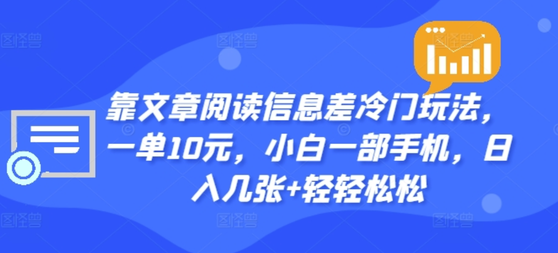 靠文章阅读信息差冷门玩法，一单十元，轻松做到日入2000+鱼涯创客-网创项目资源站-副业项目-创业项目-搞钱项目鱼涯创客