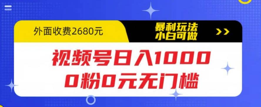 视频号日入1000，0粉0元无门槛，暴利玩法，小白可做，拆解教程鱼涯创客-网创项目资源站-副业项目-创业项目-搞钱项目鱼涯创客