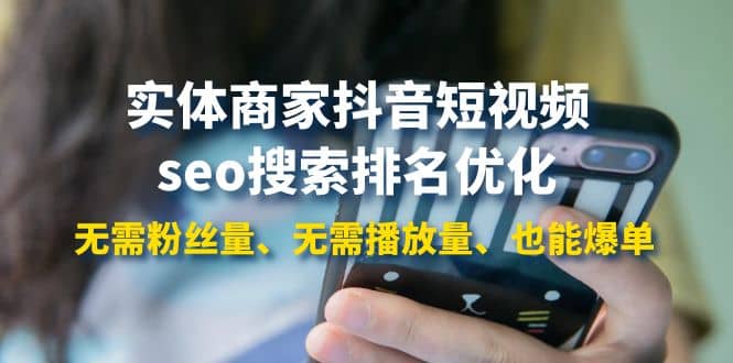 实体商家抖音短视频seo搜索排名优化：无需粉丝量、无需播放量、也能爆单鱼涯创客-网创项目资源站-副业项目-创业项目-搞钱项目鱼涯创客