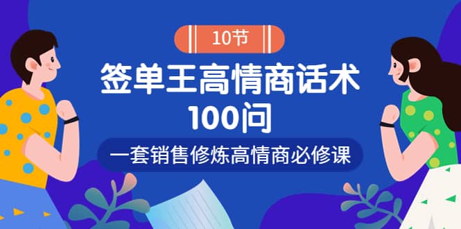 销冠神课-签单王高情商话术100问：一套销售修炼高情商必修课！鱼涯创客-网创项目资源站-副业项目-创业项目-搞钱项目鱼涯创客