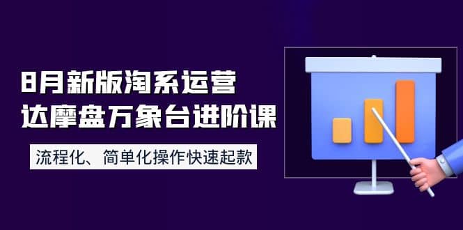 8月新版淘系运营达摩盘万象台进阶课：流程化、简单化操作快速起款鱼涯创客-网创项目资源站-副业项目-创业项目-搞钱项目鱼涯创客
