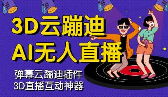 3D云蹦迪AI无人直播卡通破解版，内含操作视频详细教程鱼涯创客-网创项目资源站-副业项目-创业项目-搞钱项目鱼涯创客