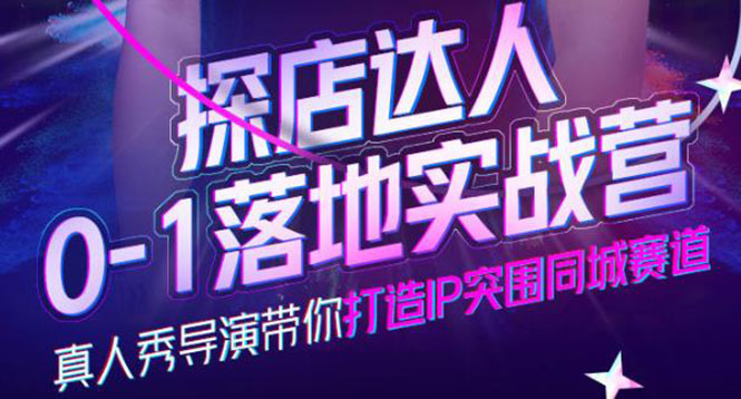 探店达人0-1落地实战营，真人秀导演带你打造IP突围同城赛道-价值1199元鱼涯创客-网创项目资源站-副业项目-创业项目-搞钱项目鱼涯创客