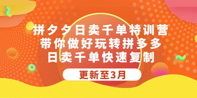 拼夕夕日卖千单特训营，带你做好玩转拼多多，日卖千单快速复制 (更新至3月)鱼涯创客-网创项目资源站-副业项目-创业项目-搞钱项目鱼涯创客