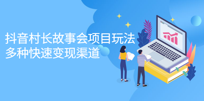 抖音村长故事会项目玩法，多种快速变现渠道【视频课程】鱼涯创客-网创项目资源站-副业项目-创业项目-搞钱项目鱼涯创客