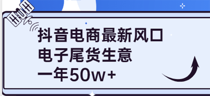抖音电商最新风口，利用信息差做电子尾货生意，一年50w+（7节课+货源渠道)鱼涯创客-网创项目资源站-副业项目-创业项目-搞钱项目鱼涯创客