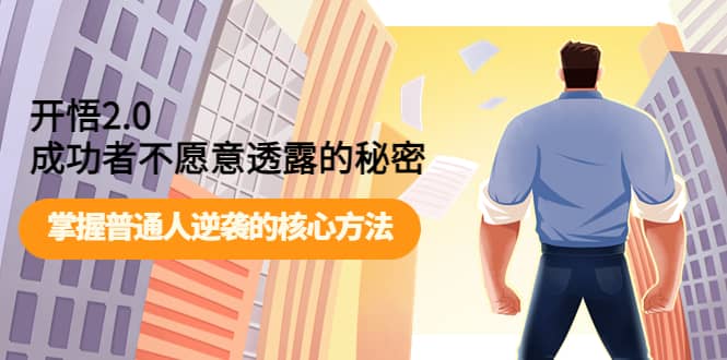 开悟2.0成功者不愿意透露的秘密：掌握普通人逆袭的核心方法鱼涯创客-网创项目资源站-副业项目-创业项目-搞钱项目鱼涯创客