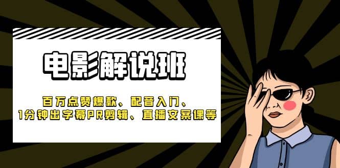《电影解说班》百万点赞爆款、配音入门、1分钟出字幕PR剪辑、直播文案课等鱼涯创客-网创项目资源站-副业项目-创业项目-搞钱项目鱼涯创客