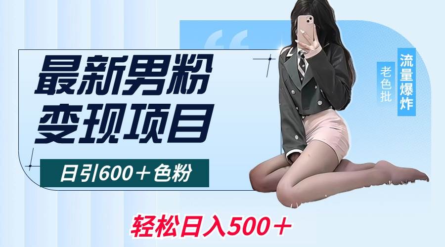 最新男粉变现项目，日引600＋色粉，全平台通用，轻松日入500＋鱼涯创客-网创项目资源站-副业项目-创业项目-搞钱项目鱼涯创客