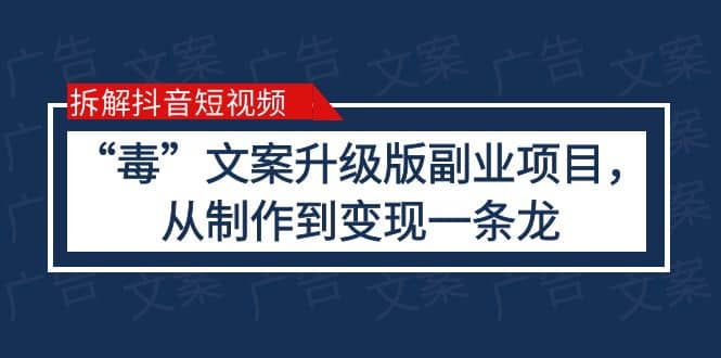 拆解抖音短视频：“毒”文案升级版副业项目，从制作到变现（教程+素材）鱼涯创客-网创项目资源站-副业项目-创业项目-搞钱项目鱼涯创客