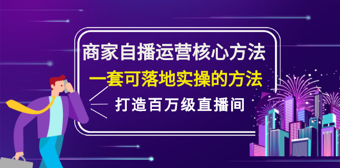 商家自播运营核心方法，一套可落地实操的方法，打造百万级直播间鱼涯创客-网创项目资源站-副业项目-创业项目-搞钱项目鱼涯创客