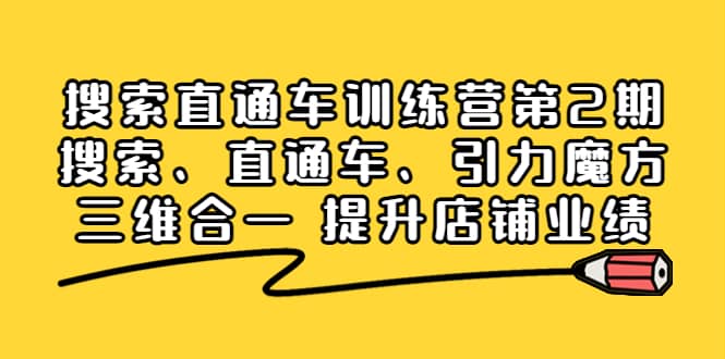 搜索直通车训练营第2期：搜索、直通车、引力魔方三维合一 提升店铺业绩鱼涯创客-网创项目资源站-副业项目-创业项目-搞钱项目鱼涯创客