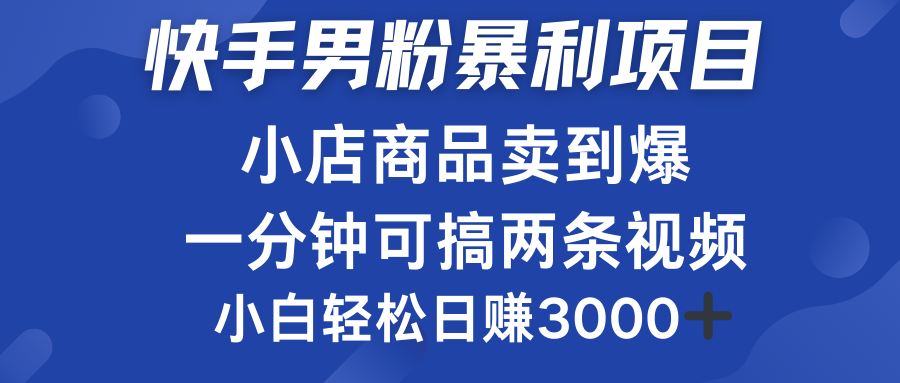 快手男粉必做项目，小店商品简直卖到爆，小白轻松也可日赚3000＋鱼涯创客-网创项目资源站-副业项目-创业项目-搞钱项目鱼涯创客