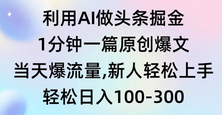 利用AI做头条掘金，1分钟一篇原创爆文，当天爆流量，新人轻松上手鱼涯创客-网创项目资源站-副业项目-创业项目-搞钱项目鱼涯创客