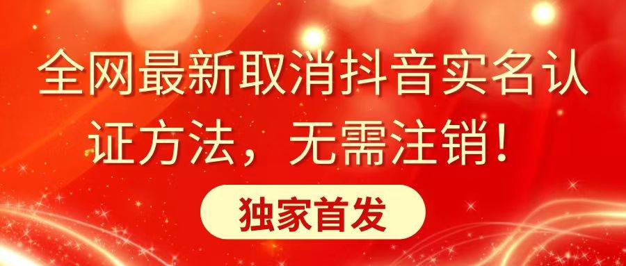 全网最新取消抖音实名认证方法，无需注销，独家首发鱼涯创客-网创项目资源站-副业项目-创业项目-搞钱项目鱼涯创客