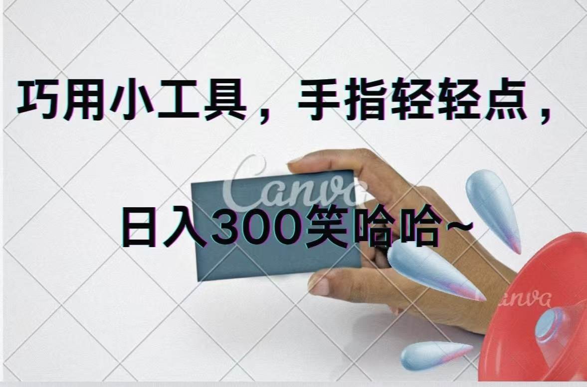 巧用小工具，每天动动手，轻松日入300+鱼涯创客-网创项目资源站-副业项目-创业项目-搞钱项目鱼涯创客