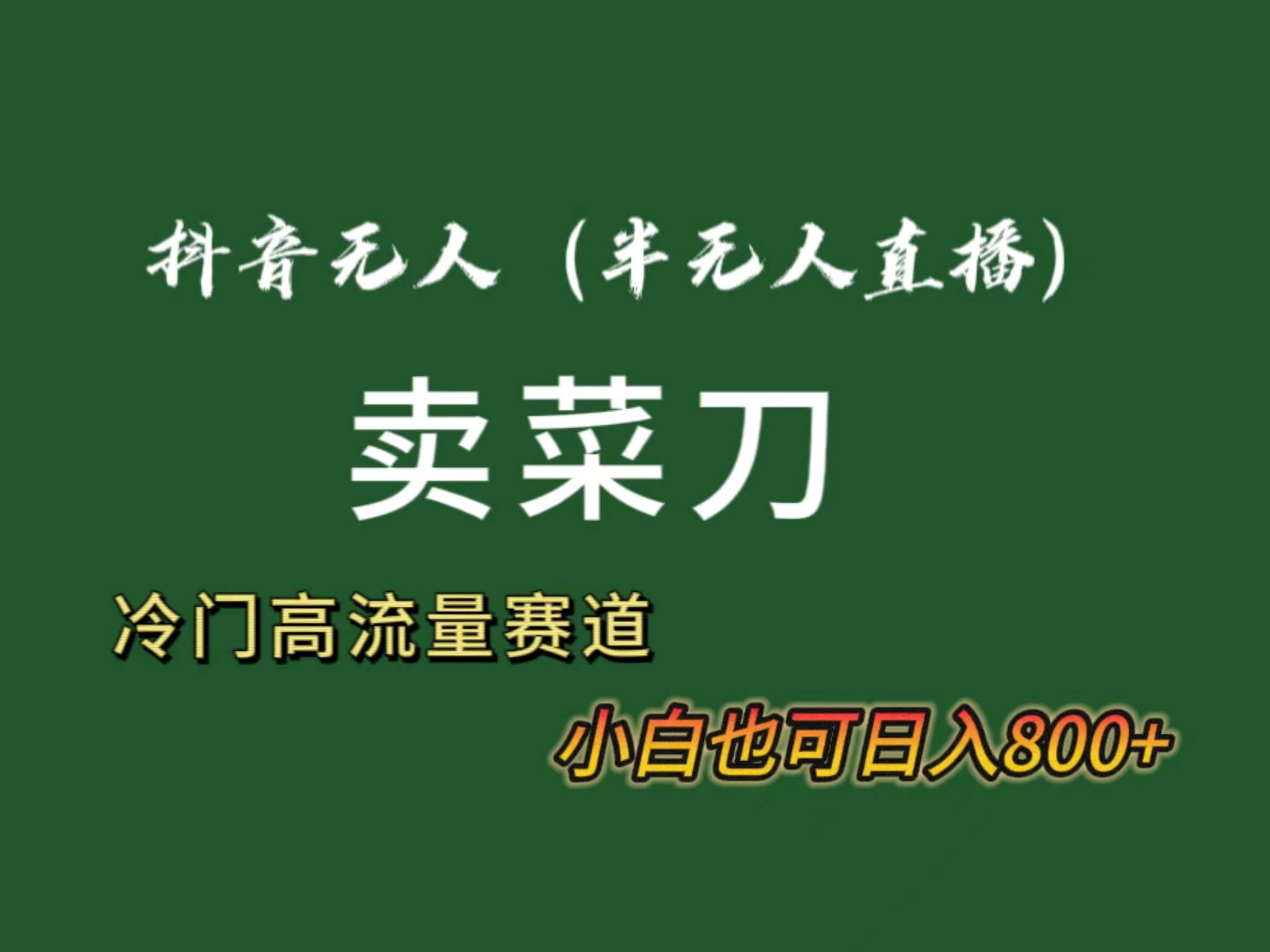 抖音无人（半无人）直播卖菜刀日入800+！冷门品流量大，全套教程+软件！鱼涯创客-网创项目资源站-副业项目-创业项目-搞钱项目鱼涯创客