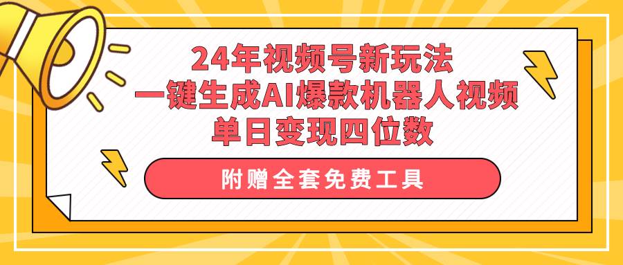 24年视频号新玩法 一键生成AI爆款机器人视频，单日轻松变现四位数鱼涯创客-网创项目资源站-副业项目-创业项目-搞钱项目鱼涯创客