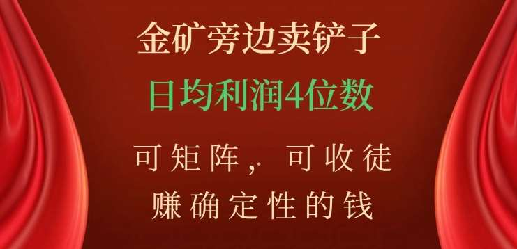 金矿旁边卖铲子，赚确定性的钱，可矩阵，可收徒，日均利润4位数不是梦鱼涯创客-网创项目资源站-副业项目-创业项目-搞钱项目鱼涯创客