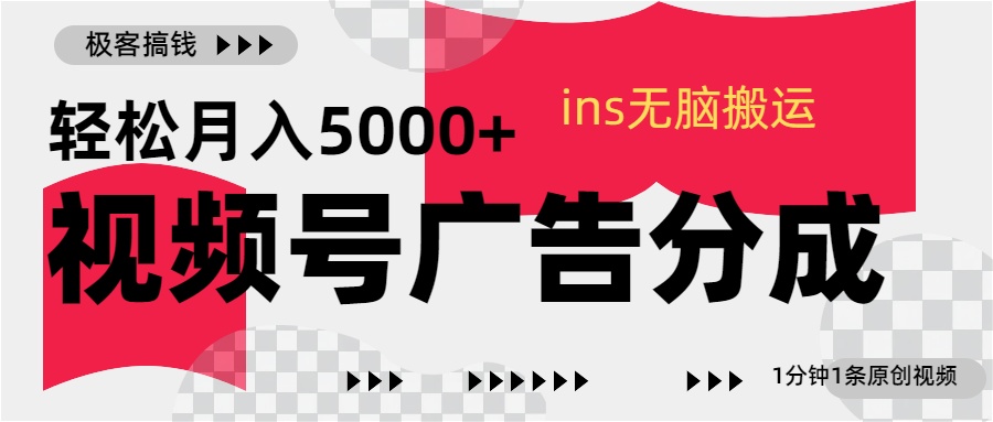 视频号广告分成，ins无脑搬运，1分钟1条原创视频，轻松月入5000+鱼涯创客-网创项目资源站-副业项目-创业项目-搞钱项目鱼涯创客