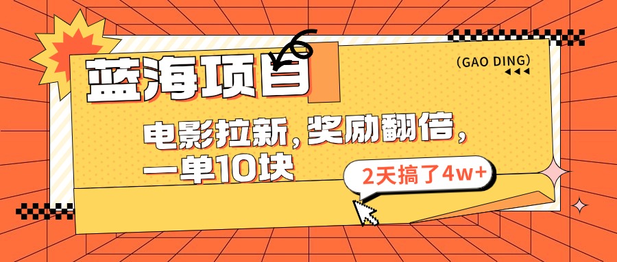 蓝海项目，电影拉新，暑期赏金翻倍，一单10元，2天搞了4w+鱼涯创客-网创项目资源站-副业项目-创业项目-搞钱项目鱼涯创客
