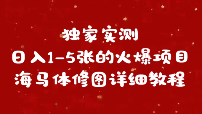 独家实测日入1-5张海马体修图    详细教程鱼涯创客-网创项目资源站-副业项目-创业项目-搞钱项目鱼涯创客