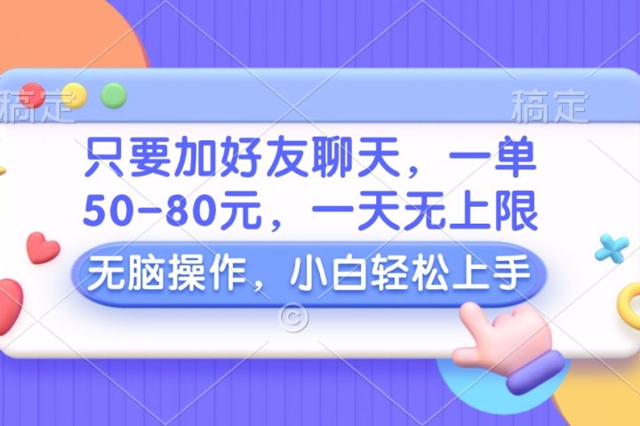只要加好友聊天，一单50-80元，一天无上限，能做多少看你懒不懒，无脑操作鱼涯创客-网创项目资源站-副业项目-创业项目-搞钱项目鱼涯创客