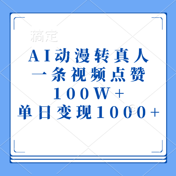 AI动漫转真人，一条视频点赞100W+，单日变现1000+鱼涯创客-网创项目资源站-副业项目-创业项目-搞钱项目鱼涯创客