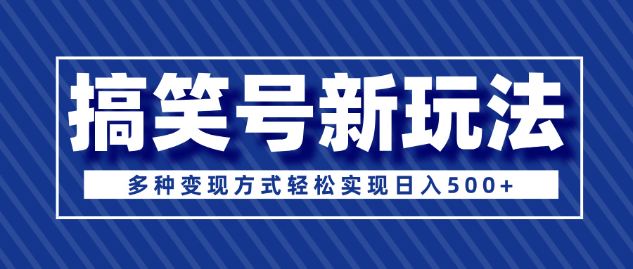 超级蓝海项目，搞笑号新玩法，多种变现方式轻松实现日入500+鱼涯创客-网创项目资源站-副业项目-创业项目-搞钱项目鱼涯创客