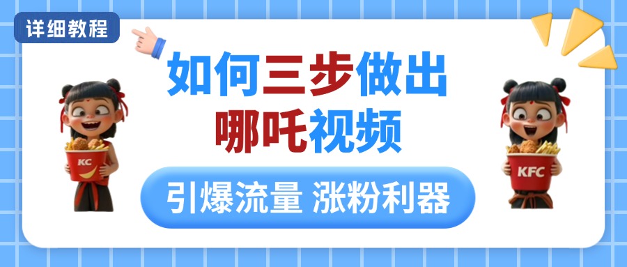 如何三步做出哪吒视频，引爆流量轻松涨粉，详细教程鱼涯创客-网创项目资源站-副业项目-创业项目-搞钱项目鱼涯创客