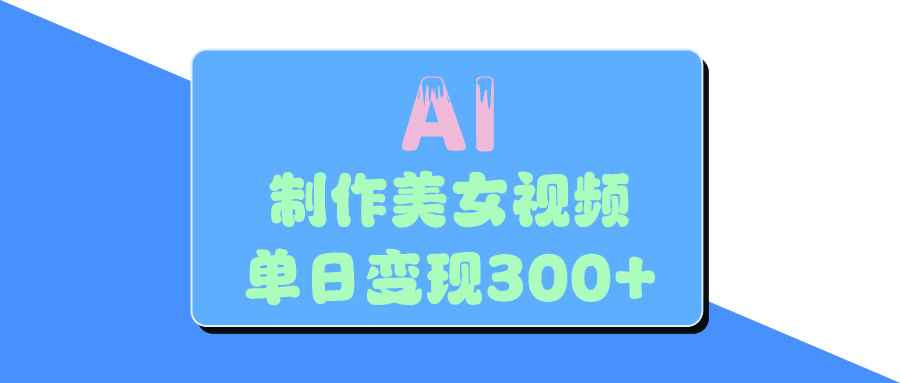 AI美女生成视频，单日变现300+鱼涯创客-网创项目资源站-副业项目-创业项目-搞钱项目鱼涯创客