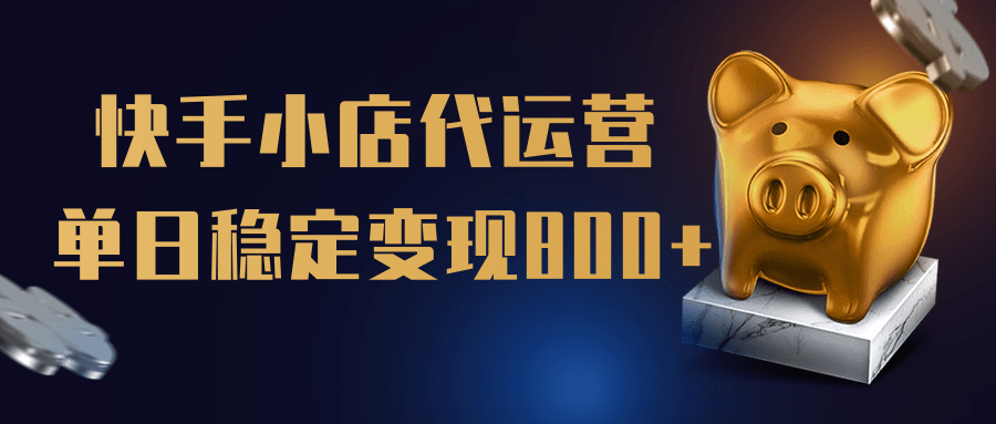【快手小店代运营】限时托管计划，全程喂饭，单日稳定变现800＋鱼涯创客-网创项目资源站-副业项目-创业项目-搞钱项目鱼涯创客