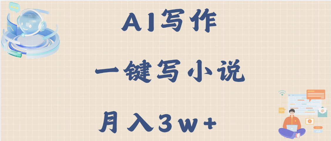 AI写作，无需手动，一键写小说，月入3w+鱼涯创客-网创项目资源站-副业项目-创业项目-搞钱项目鱼涯创客