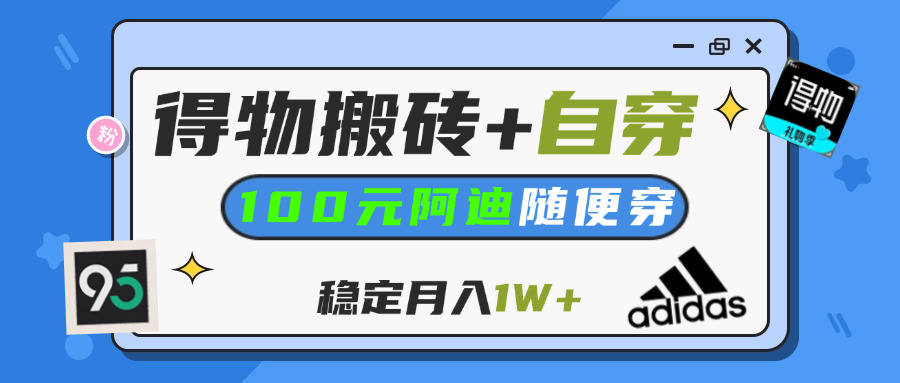 【得物】鞋服搬砖,自穿阿迪100+,一单50-500+,小白轻松上手,月入1W+鱼涯创客-网创项目资源站-副业项目-创业项目-搞钱项目鱼涯创客