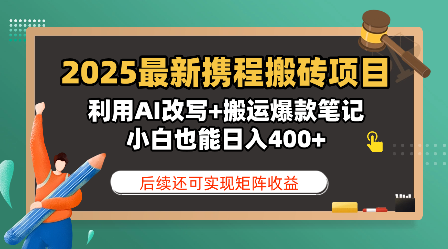 2025最新携程搬砖项目，利用AI改写+搬运爆款笔记，小白也能日入400+，后续还可实现矩阵收益鱼涯创客-网创项目资源站-副业项目-创业项目-搞钱项目鱼涯创客