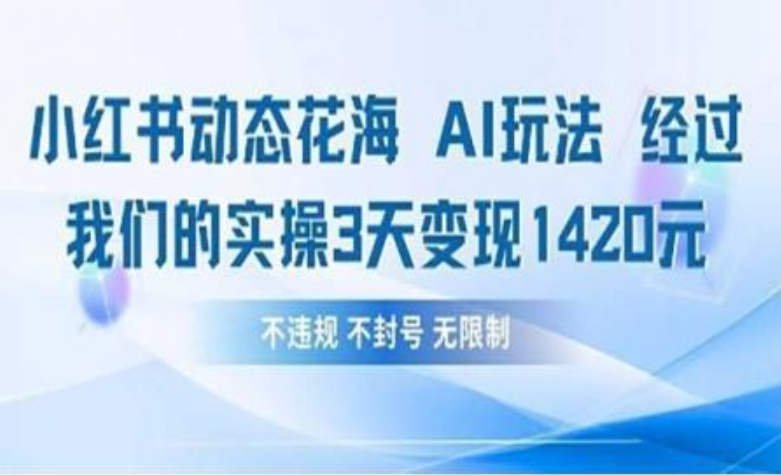 小红书动态花海AI玩法 我们实操3天变现1420鱼涯创客-网创项目资源站-副业项目-创业项目-搞钱项目鱼涯创客