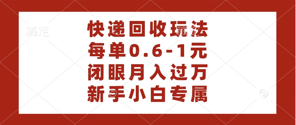 快递回收自助玩法，每单收益0.6到1元，闭眼也能月入一万，适合新手小白鱼涯创客-网创项目资源站-副业项目-创业项目-搞钱项目鱼涯创客