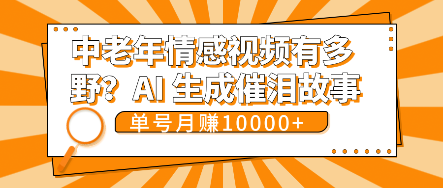 中老年情感视频有多野？AI 生成催泪故事，单号月变现10000+鱼涯创客-网创项目资源站-副业项目-创业项目-搞钱项目鱼涯创客