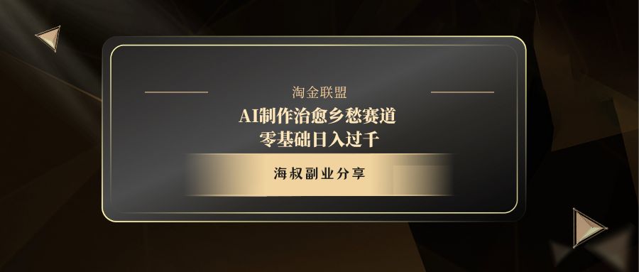 AI制作治愈乡愁赛道，零基础日入过千鱼涯创客-网创项目资源站-副业项目-创业项目-搞钱项目鱼涯创客