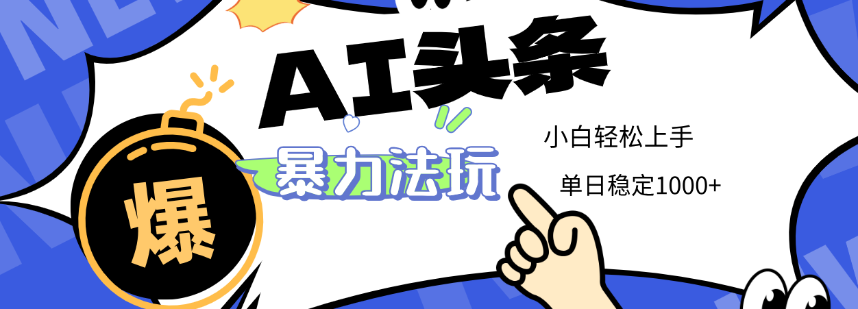 2025 AI头条暴力玩法，小白无脑复制粘贴，当天发布次日出收益，单日稳定1000+鱼涯创客-网创项目资源站-副业项目-创业项目-搞钱项目鱼涯创客