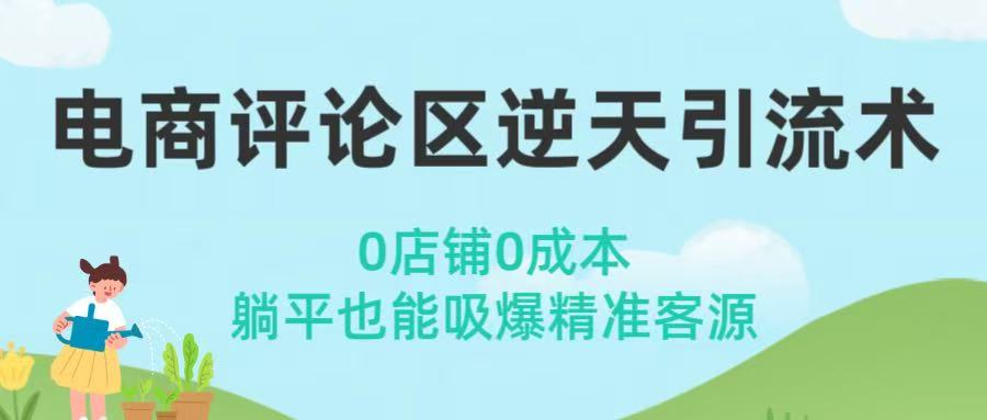 电商评论区逆天引流术！0店铺0成本，躺平也能吸爆精准客源鱼涯创客-网创项目资源站-副业项目-创业项目-搞钱项目鱼涯创客