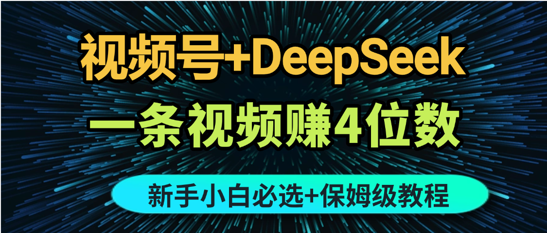 最新玩法视频号+DeepSeek，一条视频赚4位数，新手小白必选副业赛道鱼涯创客-网创项目资源站-副业项目-创业项目-搞钱项目鱼涯创客