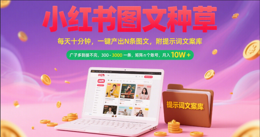 小红书图文种草   每天十分钟 一键产出N条图文 附提示词文案库广子多到接不完 300-3000一条 矩阵n个账号 月入10W+鱼涯创客-网创项目资源站-副业项目-创业项目-搞钱项目鱼涯创客