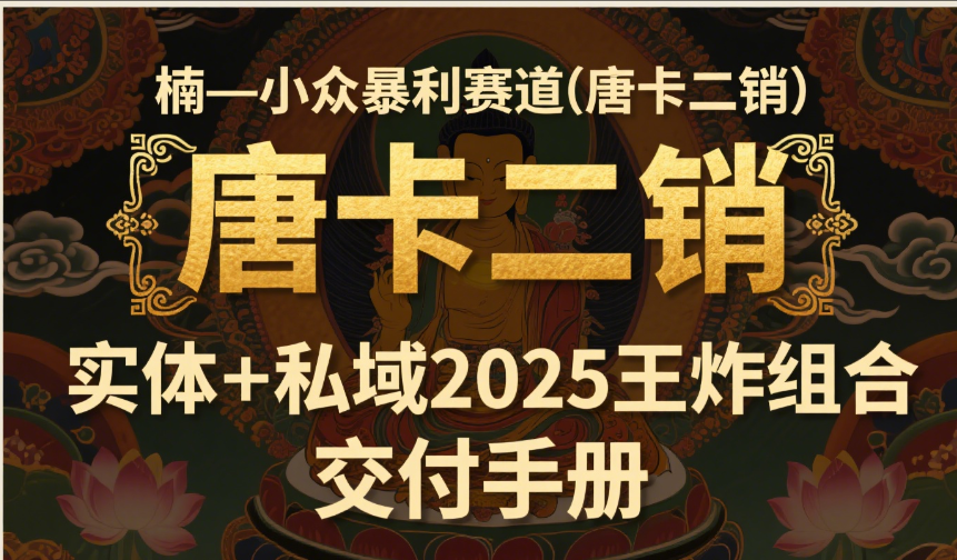 楠—小众暴利赛道（唐卡二销）实体+私域2025王炸组合  交付手册鱼涯创客-网创项目资源站-副业项目-创业项目-搞钱项目鱼涯创客
