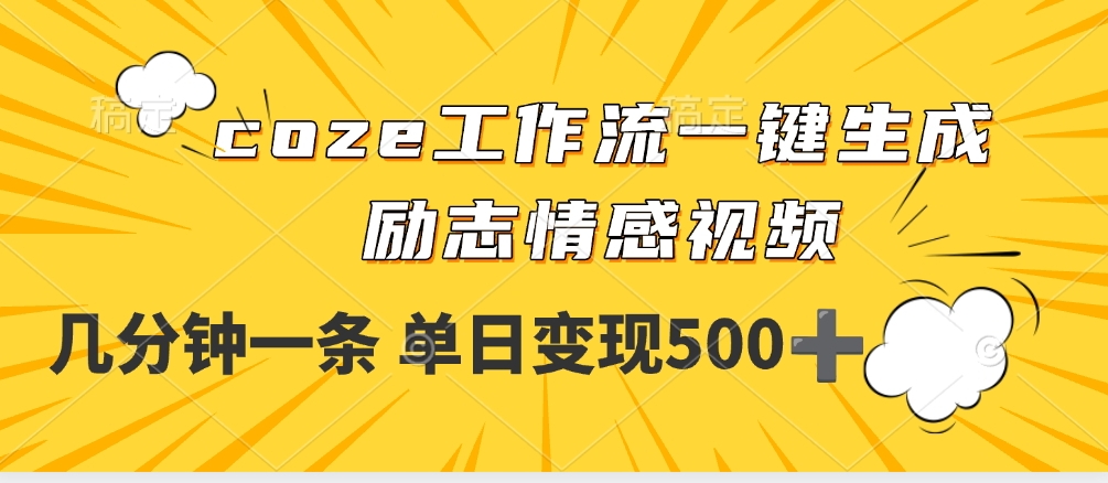 用coze工作流一键生成励志情感视频，几分钟一天，单日变现500+鱼涯创客-网创项目资源站-副业项目-创业项目-搞钱项目鱼涯创客