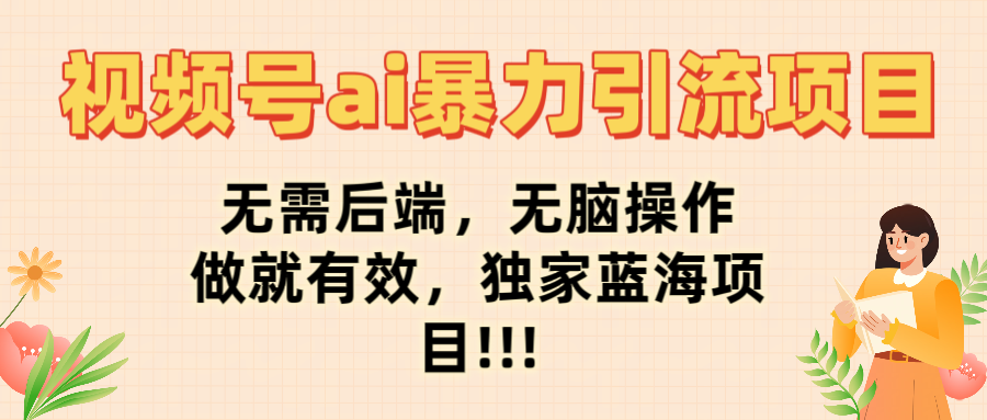 最新视频号ai暴力引流项目，无需后端，无脑操作，做就有效，佳汇独家蓝海项目！！！鱼涯创客-网创项目资源站-副业项目-创业项目-搞钱项目鱼涯创客