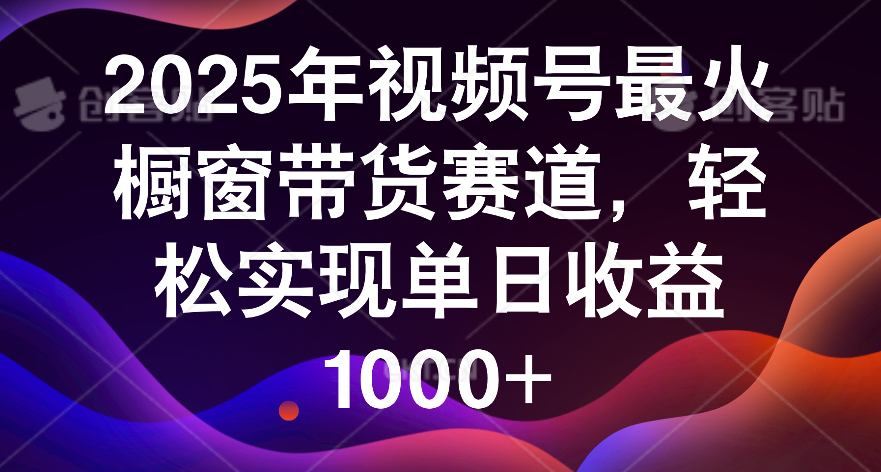 2025年视频号最火橱窗带货赛道，轻松实现单日收益1000+鱼涯创客-网创项目资源站-副业项目-创业项目-搞钱项目鱼涯创客